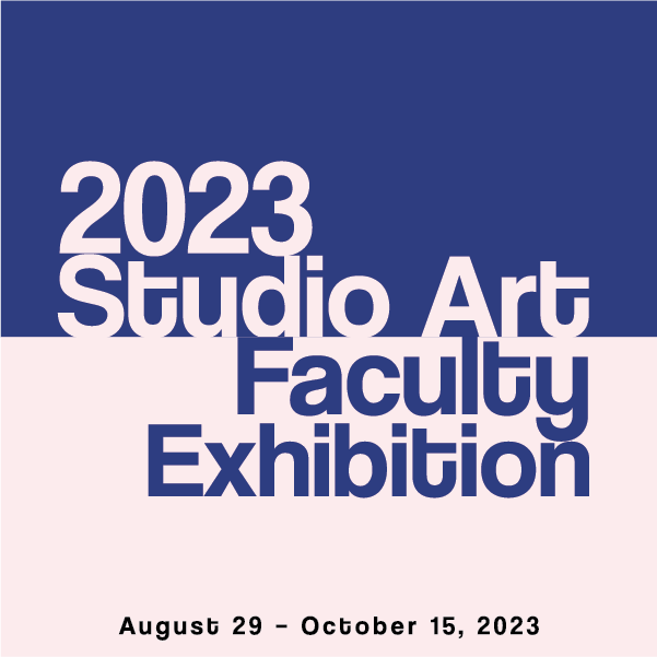 2023 Studio Art Faculty Exhibition graphic