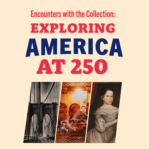 Encounters with the Collection: Exploring America at 250